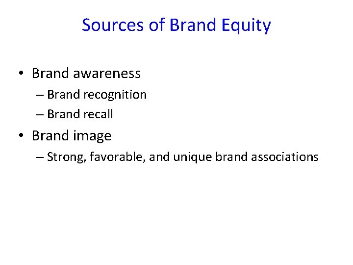 Sources of Brand Equity • Brand awareness – Brand recognition – Brand recall •