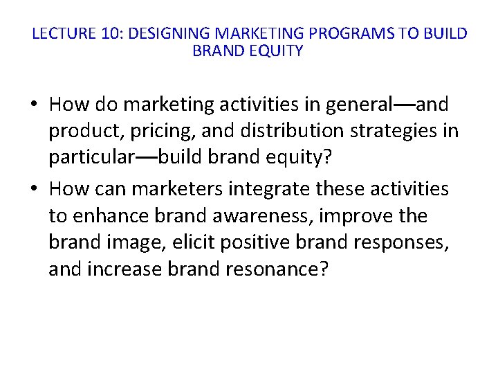 LECTURE 10: DESIGNING MARKETING PROGRAMS TO BUILD BRAND EQUITY • How do marketing activities