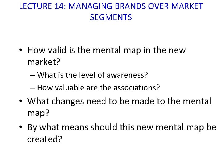 LECTURE 14: MANAGING BRANDS OVER MARKET SEGMENTS • How valid is the mental map