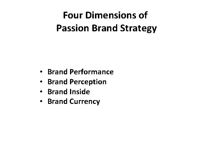 Four Dimensions of Passion Brand Strategy • • Brand Performance Brand Perception Brand Inside