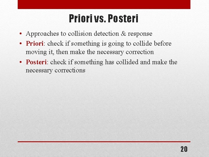 Priori vs. Posteri • Approaches to collision detection & response • Priori: check if