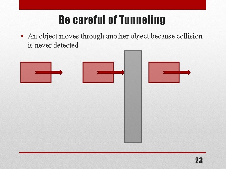 Be careful of Tunneling • An object moves through another object because collision is