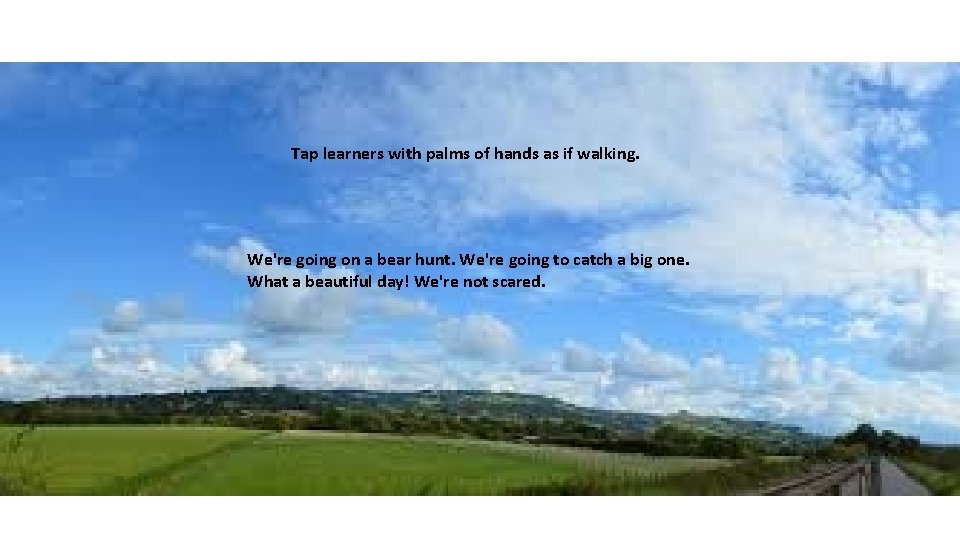 Tap learners with palms of hands as if walking. We're going on a bear