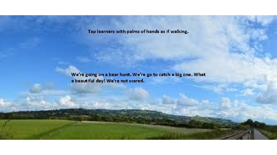 Tap learners with palms of hands as if walking. We're going on a bear