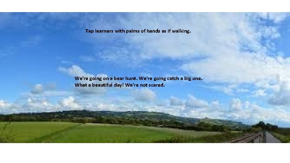 Tap learners with palms of hands as if walking. We're going on a bear