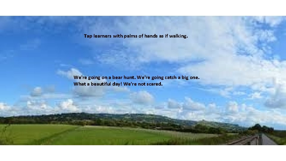 Tap learners with palms of hands as if walking. We're going on a bear
