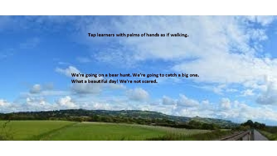 Tap learners with palms of hands as if walking. We're going on a bear