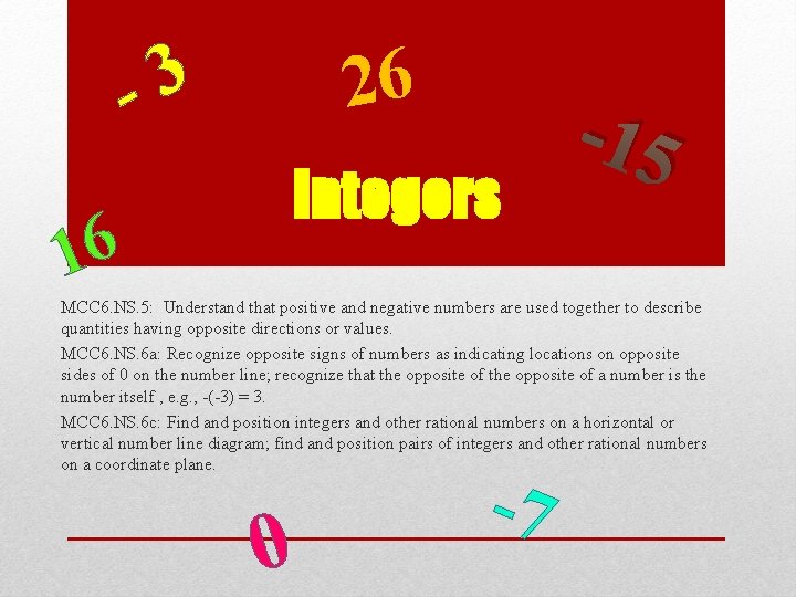 3 16 26 Integers -15 MCC 6. NS. 5: Understand that positive and negative 3 16 26 Integers -15 MCC 6. NS. 5: Understand that positive and negative