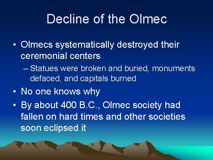 Decline of the Olmec • Olmecs systematically destroyed their ceremonial centers – Statues were