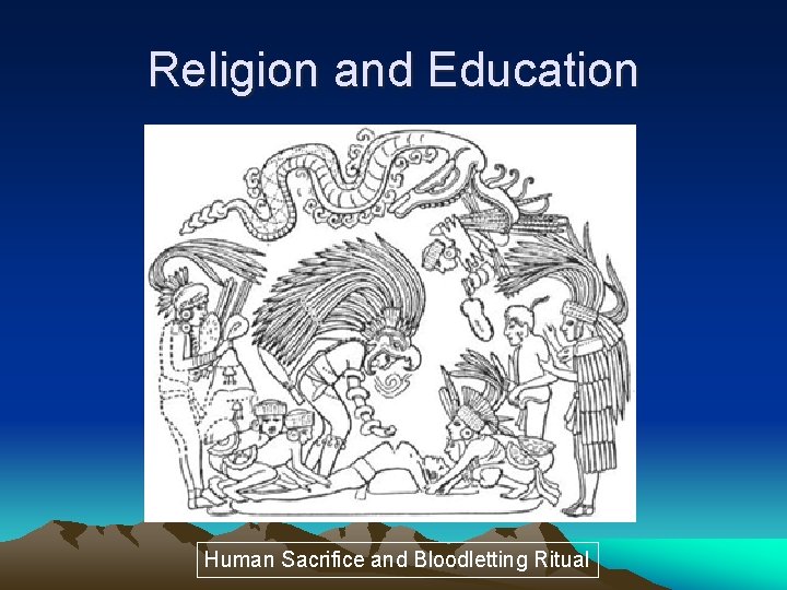 Religion and Education Human Sacrifice and Bloodletting Ritual 