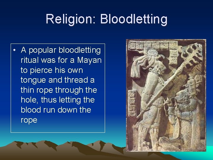 Religion: Bloodletting • A popular bloodletting ritual was for a Mayan to pierce his