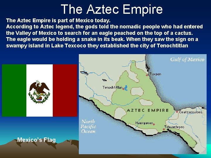 The Aztec Empire is part of Mexico today. According to Aztec legend, the gods