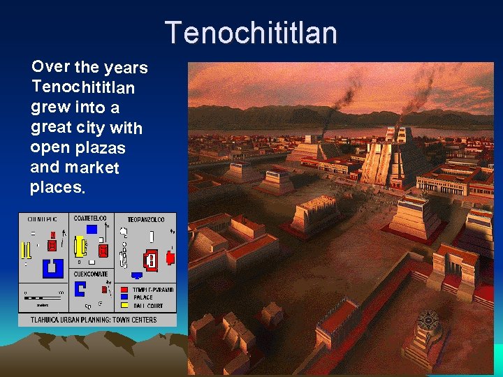 Tenochititlan Over the years Tenochititlan grew into a great city with open plazas and