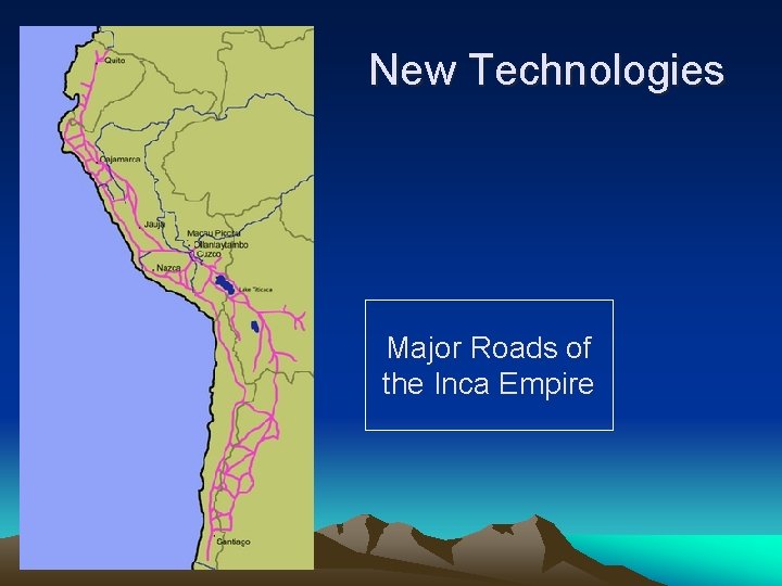 New Technologies Major Roads of the Inca Empire 