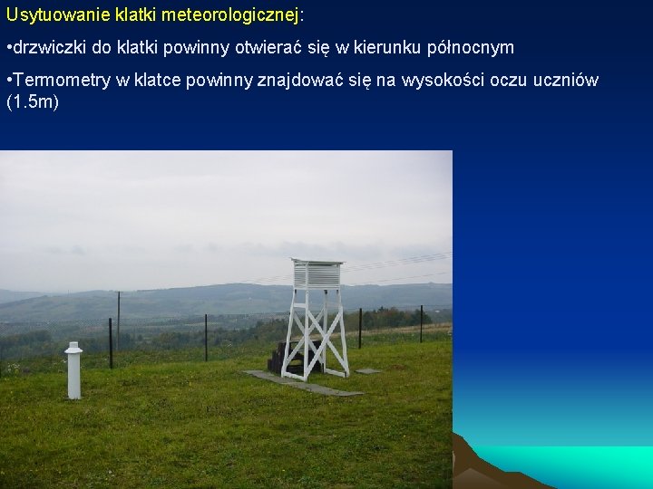 Usytuowanie klatki meteorologicznej: • drzwiczki do klatki powinny otwierać się w kierunku północnym •