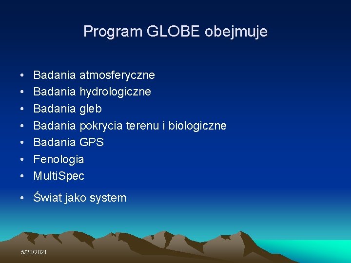 Program GLOBE obejmuje • • Badania atmosferyczne Badania hydrologiczne Badania gleb Badania pokrycia terenu