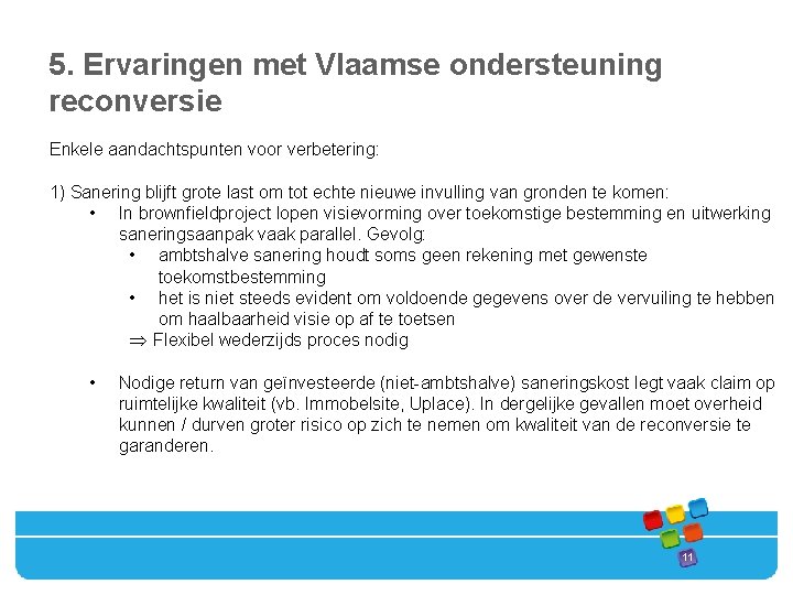 5. Ervaringen met Vlaamse ondersteuning reconversie Enkele aandachtspunten voor verbetering: 1) Sanering blijft grote