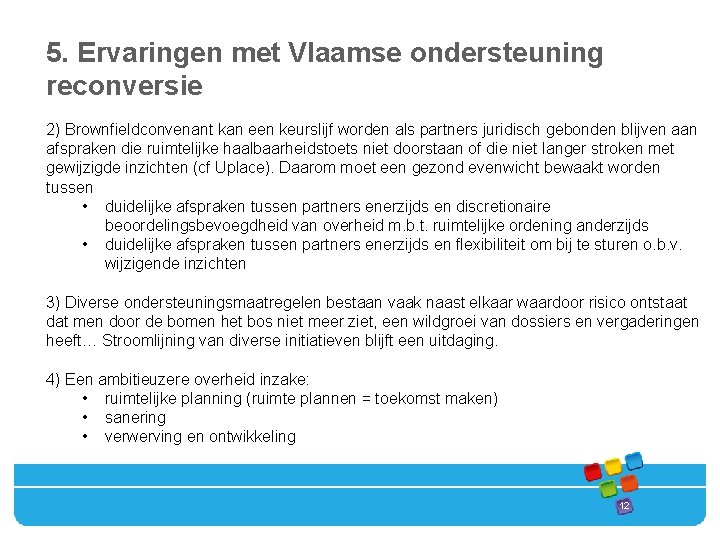 5. Ervaringen met Vlaamse ondersteuning reconversie 2) Brownfieldconvenant kan een keurslijf worden als partners