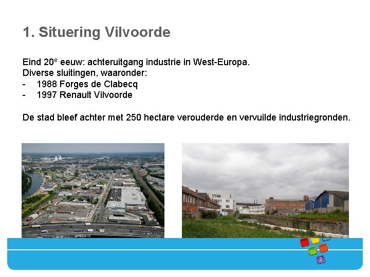 1. Situering Vilvoorde Eind 20 e eeuw: achteruitgang industrie in West-Europa. Diverse sluitingen, waaronder: