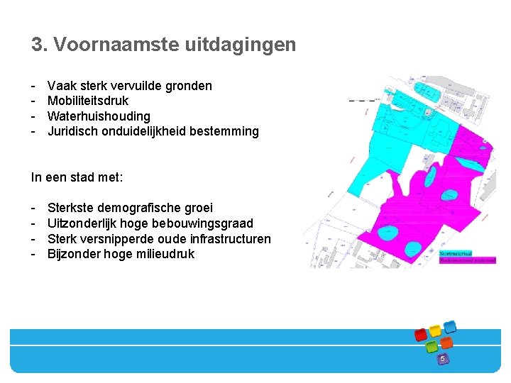 3. Voornaamste uitdagingen - Vaak sterk vervuilde gronden Mobiliteitsdruk Waterhuishouding Juridisch onduidelijkheid bestemming In