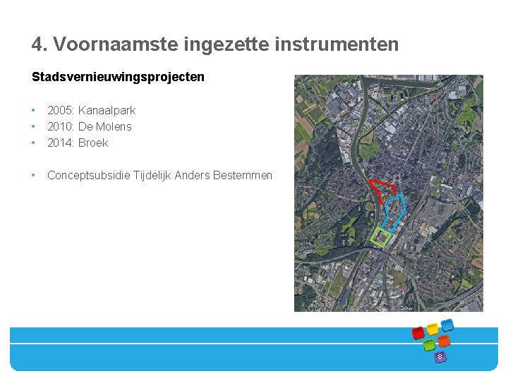 4. Voornaamste ingezette instrumenten Stadsvernieuwingsprojecten • • • 2005: Kanaalpark 2010: De Molens 2014: