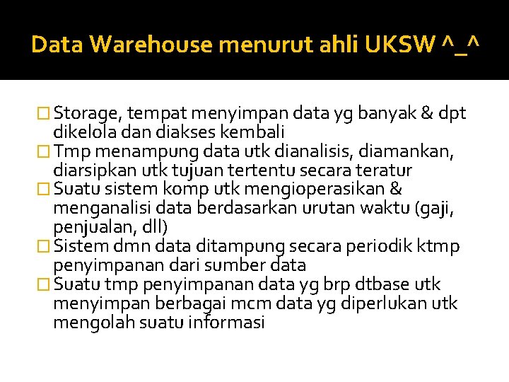 Data Warehouse menurut ahli UKSW ^_^ � Storage, tempat menyimpan data yg banyak &