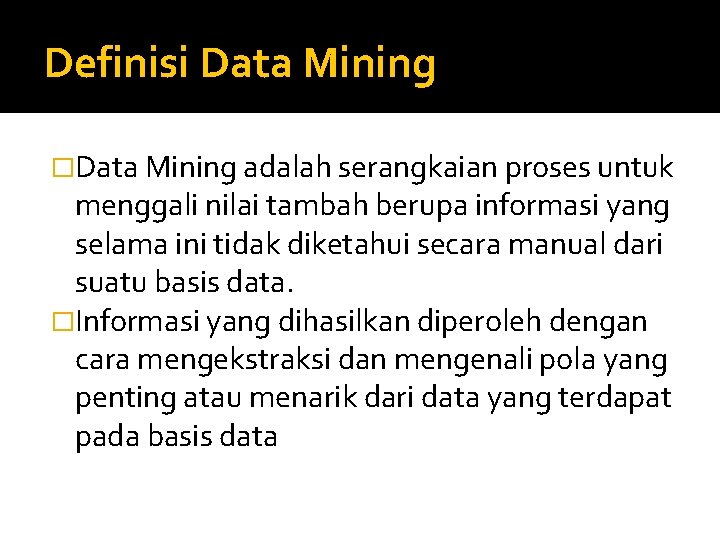 Definisi Data Mining �Data Mining adalah serangkaian proses untuk menggali nilai tambah berupa informasi