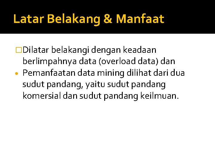 Latar Belakang & Manfaat �Dilatar belakangi dengan keadaan berlimpahnya data (overload data) dan Pemanfaatan