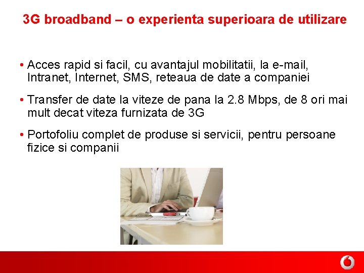 3 G broadband – o experienta superioara de utilizare • Acces rapid si facil,