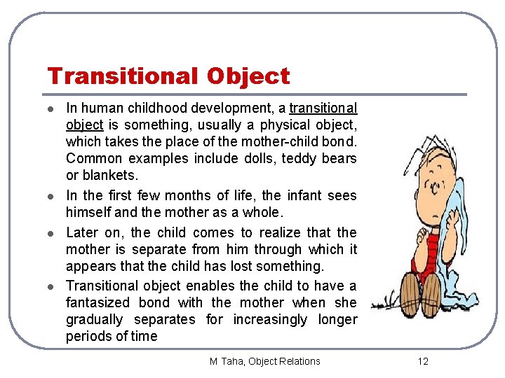 Transitional Object l l In human childhood development, a transitional object is something, usually