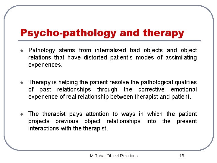 Psycho-pathology and therapy l Pathology stems from internalized bad objects and object relations that
