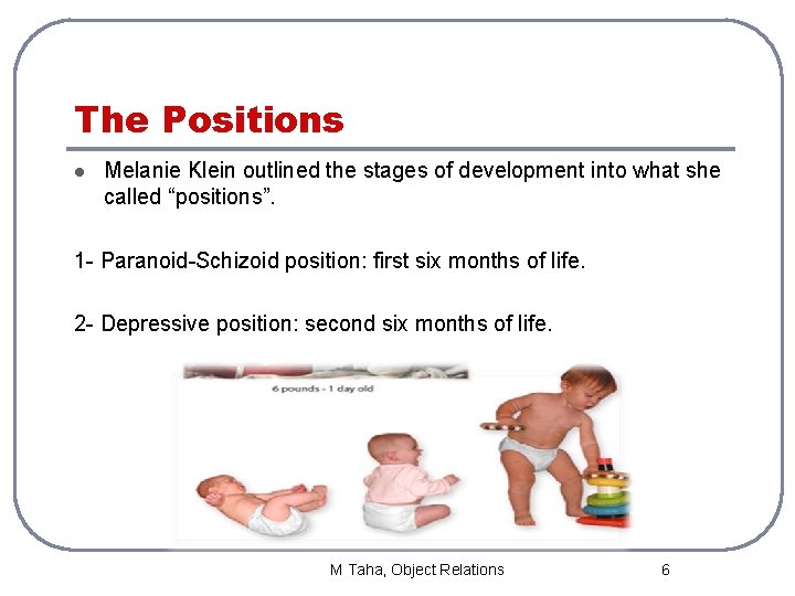 The Positions l Melanie Klein outlined the stages of development into what she called
