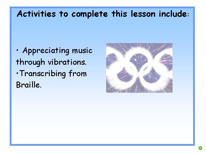 Activities to complete this lesson include: • Appreciating music through vibrations. • Transcribing from
