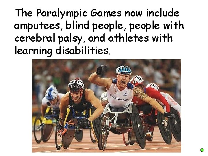 The Paralympic Games now include amputees, blind people, people with cerebral palsy, and athletes