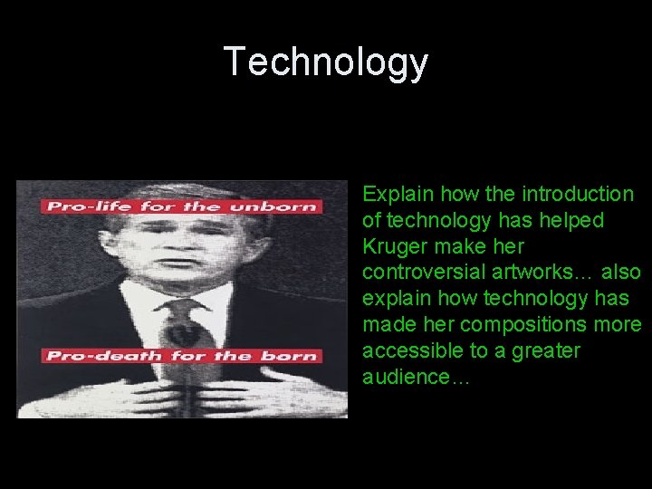 Technology • Explain how the introduction of technology has helped Kruger make her controversial