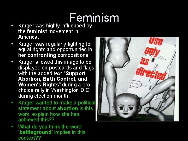 Feminism • Kruger was highly influenced by the feminist movement in America. • Kruger