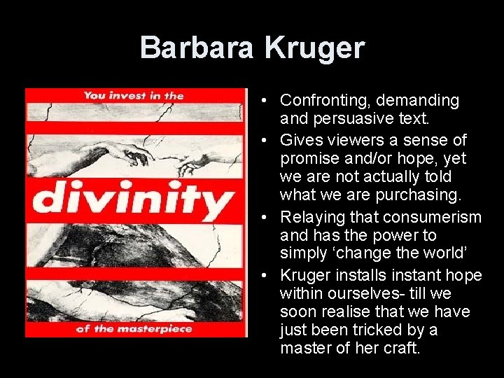 Barbara Kruger • Confronting, demanding and persuasive text. • Gives viewers a sense of