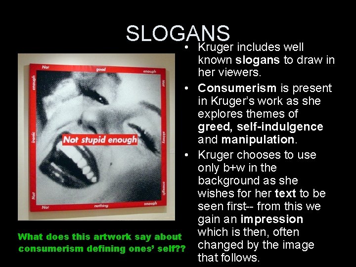 SLOGANS • Kruger includes well known slogans to draw in her viewers. • Consumerism