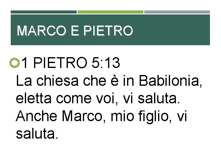 MARCO E PIETRO 1 PIETRO 5: 13 La chiesa che è in Babilonia, eletta