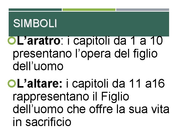 SIMBOLI L’aratro: i capitoli da 1 a 10 presentano l’opera del figlio dell’uomo L’altare: