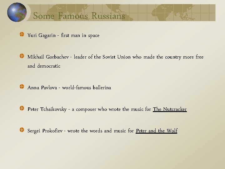 Some Famous Russians Yuri Gagarin - first man in space Mikhail Gorbachev - leader Some Famous Russians Yuri Gagarin - first man in space Mikhail Gorbachev - leader