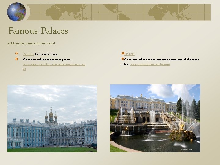 Famous Palaces (click on the names to find out more) Pushkin- Catherine’s Palace Go Famous Palaces (click on the names to find out more) Pushkin- Catherine’s Palace Go