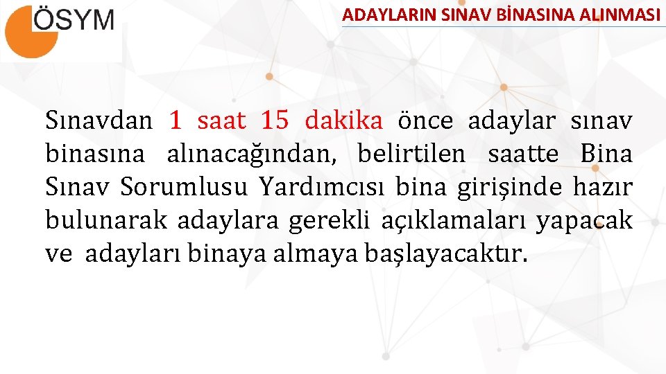 ADAYLARIN SINAV BİNASINA ALINMASI Sınavdan 1 saat 15 dakika önce adaylar sınav binasına alınacağından,