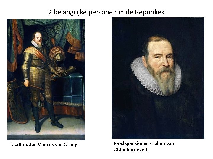2 belangrijke personen in de Republiek Stadhouder Maurits van Oranje Raadspensionaris Johan van Oldenbarnevelt