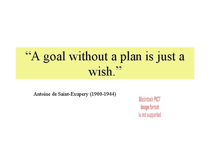 “A goal without a plan is just a wish. ” Antoine de Saint-Exupery (1900