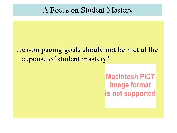 A Focus on Student Mastery Lesson pacing goals should not be met at the