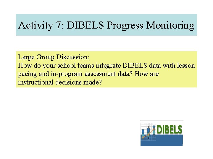 Activity 7: DIBELS Progress Monitoring Large Group Discussion: How do your school teams integrate