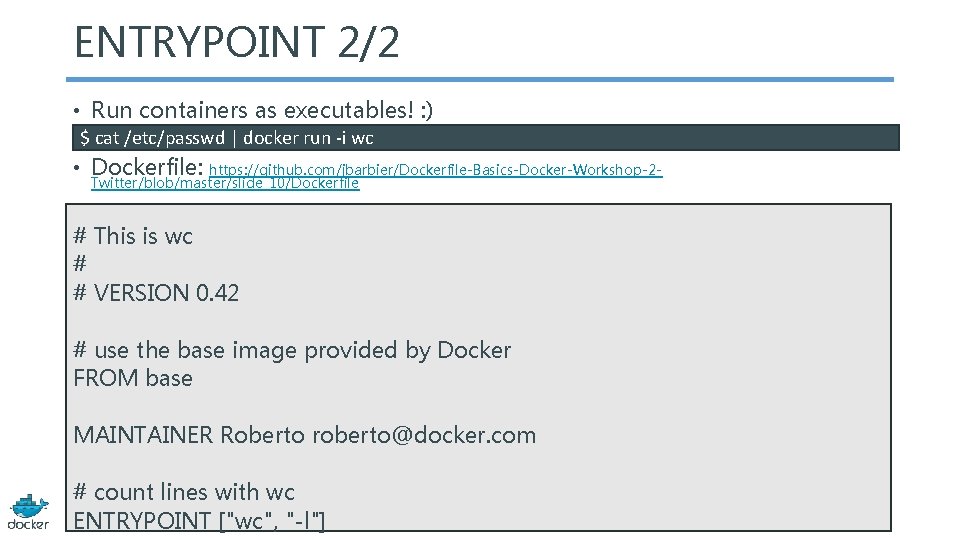 ENTRYPOINT 2/2 • Run containers as executables! : ) $ cat /etc/passwd | docker