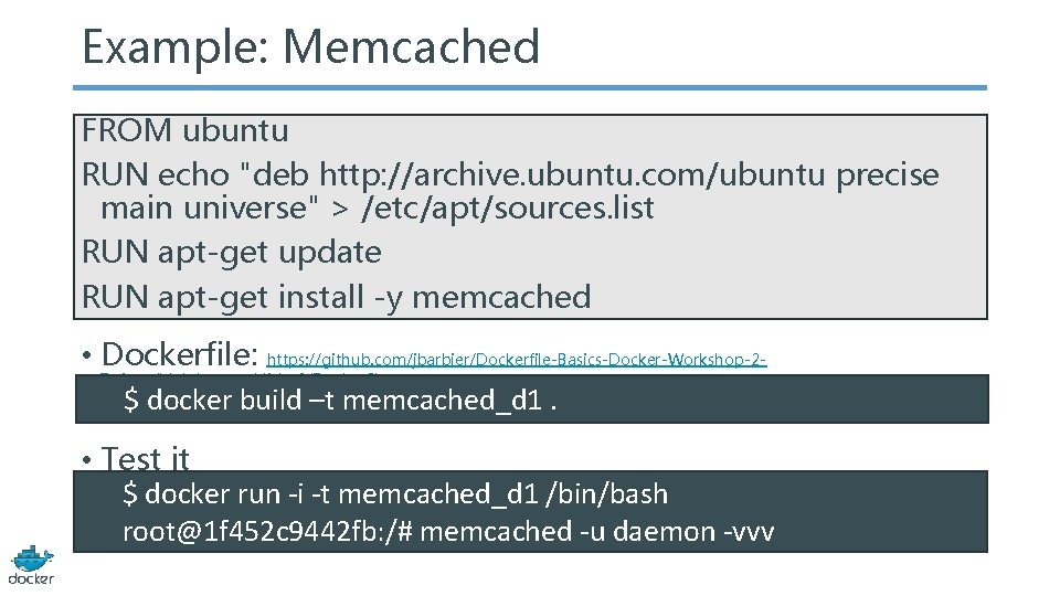 Example: Memcached FROM ubuntu RUN echo "deb http: //archive. ubuntu. com/ubuntu precise main universe"