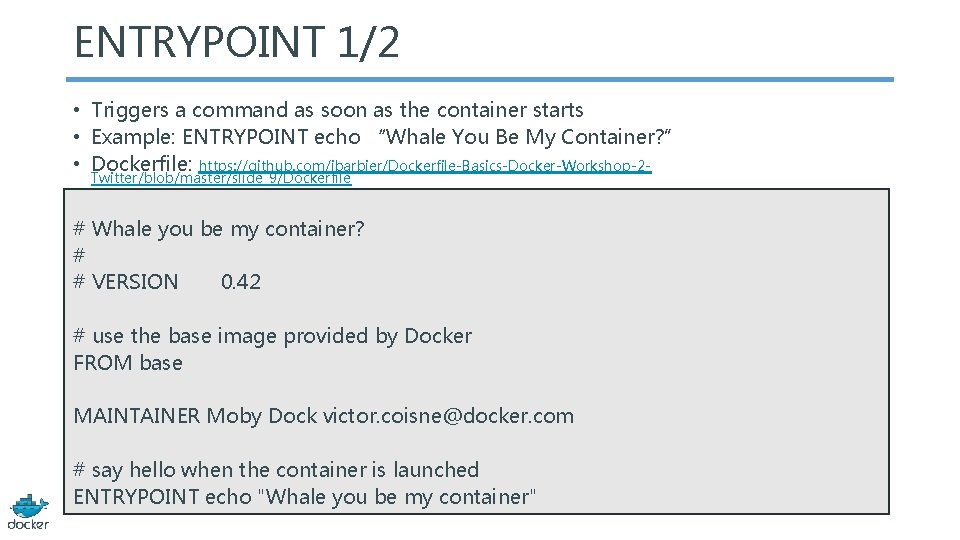 ENTRYPOINT 1/2 • Triggers a command as soon as the container starts • Example:
